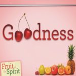 Fruit of the Spirit - Goodness